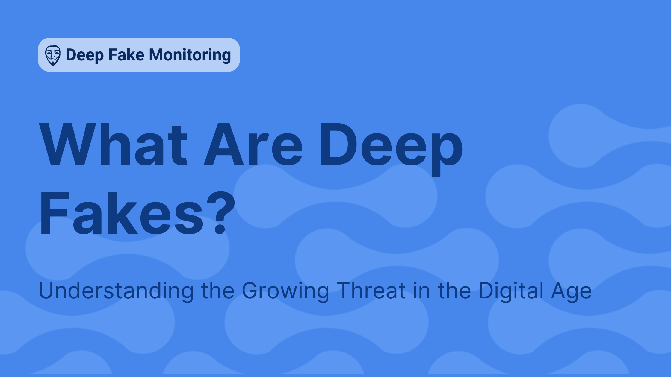 What Are Deep Fakes? Understanding the Growing Threat in the Digital Age